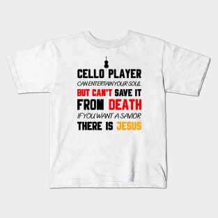 A CELLO PLAYER CAN ENTERTAIN YOUR SOUL BUT CAN'T SAVE IT FROM DEATH IF YOU WANT A SAVIOR THERE IS JESUS Kids T-Shirt